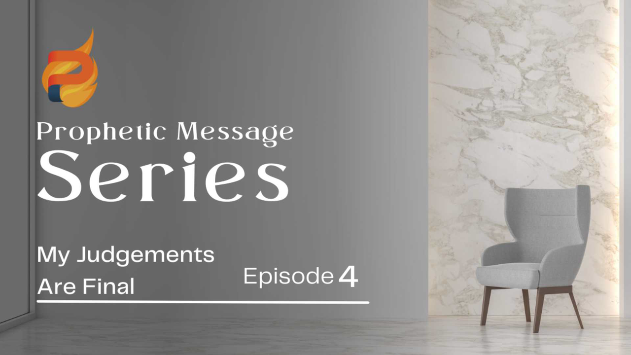Prophetic Message Series: My Judgements Are Final
