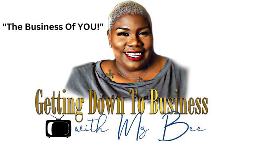 Getting Down To Business with Mz Bee! "The Business Of YOU!"