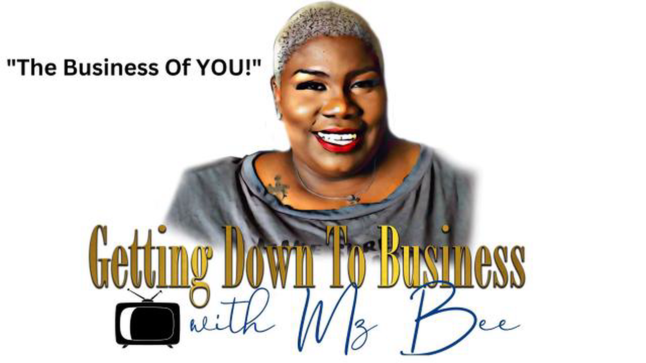 Getting Down To Business with Mz Bee! "The Business Of YOU!"