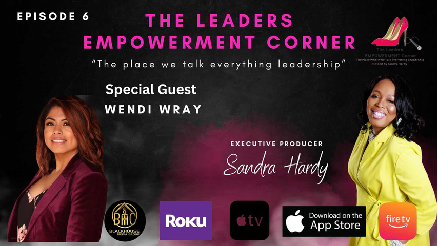 The Leaders Empowerment Corner - Episode 6 - Leadership Through The Eyes Of A Veteran - With Special Guest Wendi Wray