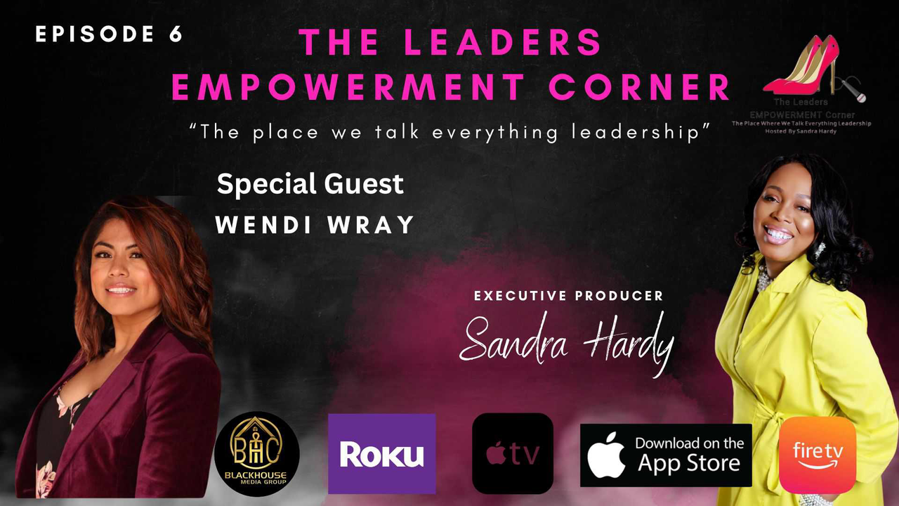 The Leaders Empowerment Corner - Episode 6 -  Leadership Through The Eyes Of A Veteran - With Special Guest Wendi Wray