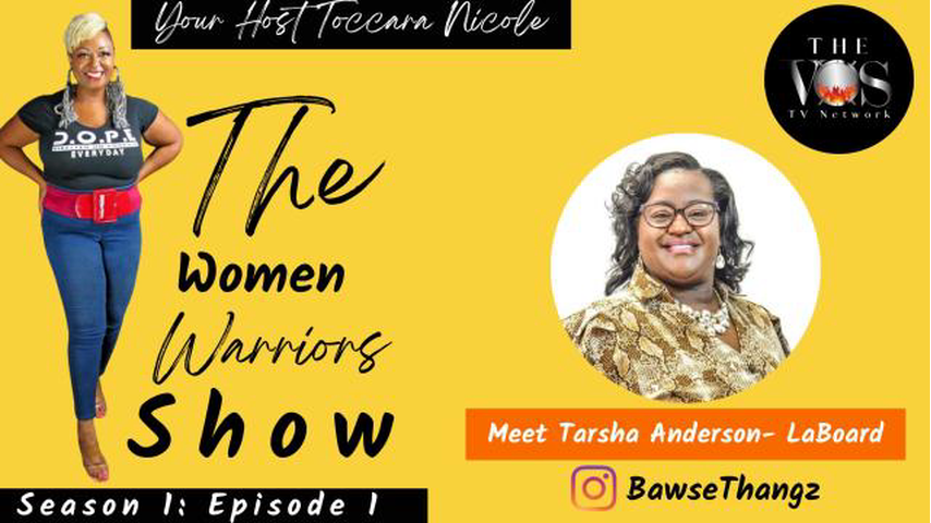 The VOS TV Network EPISODE NAME(S) Season 1, Episode 1: Meet Tarsha Anderson-LaBoard-"The Women Warriors"