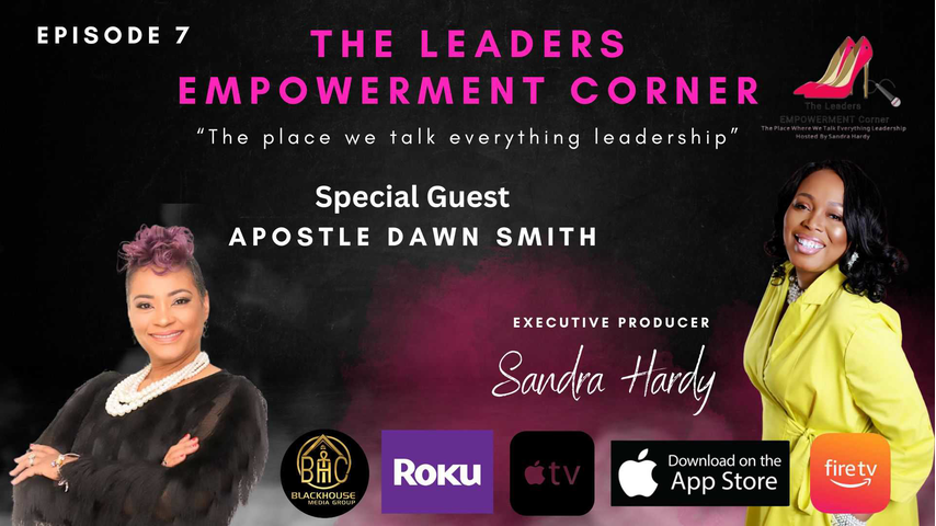 The Leaders Empowerment Corner - Episode 7 - Leading Women With Healing Hands - With Special Guest Apostle Dawn Smith