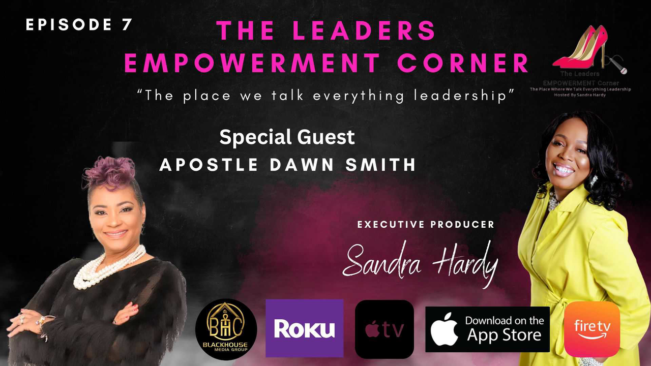The Leaders Empowerment Corner - Episode 7 -  Leading Women With Healing Hands - With Special Guest Apostle Dawn Smith