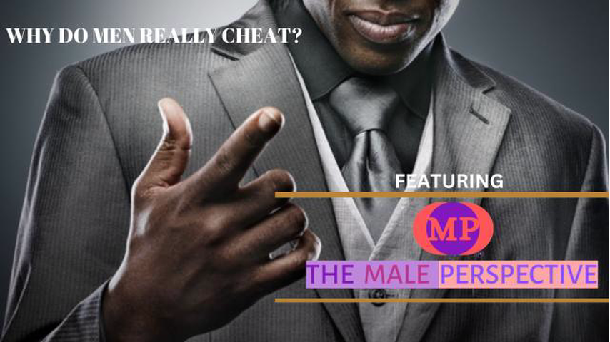 The Male Perspective-"Why Men Cheat"