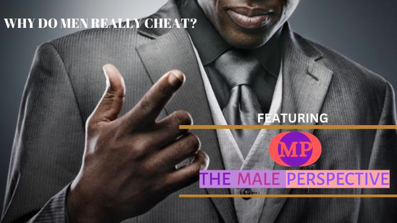 The Male Perspective-"Why Men Cheat"